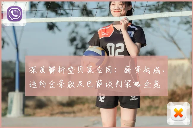 深度解析登贝莱合同：薪资构成、违约金条款及巴萨谈判策略全览